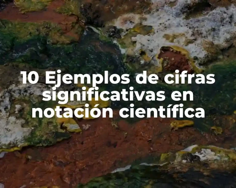 10 Ejemplos de cifras significativas en notación científica