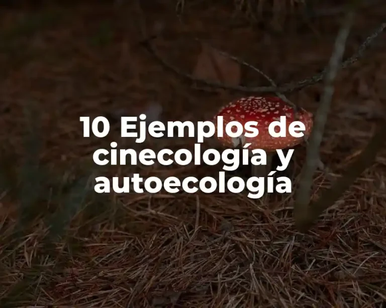 10 Ejemplos de cinecología y autoecología