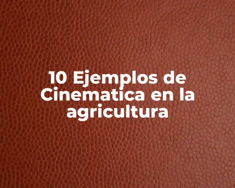 10 Ejemplos de Cinematica en la agricultura