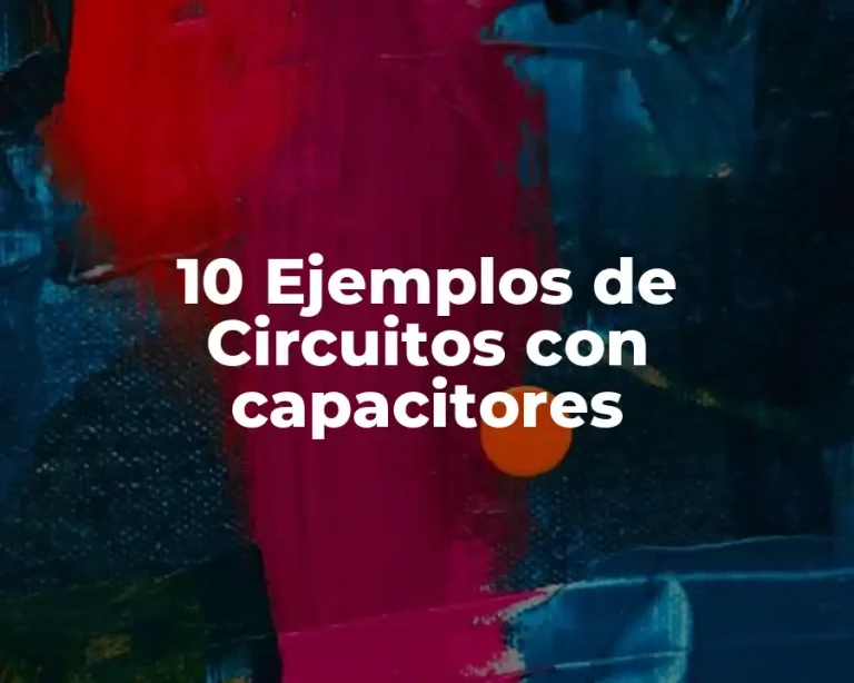 10 Ejemplos de Circuitos con capacitores