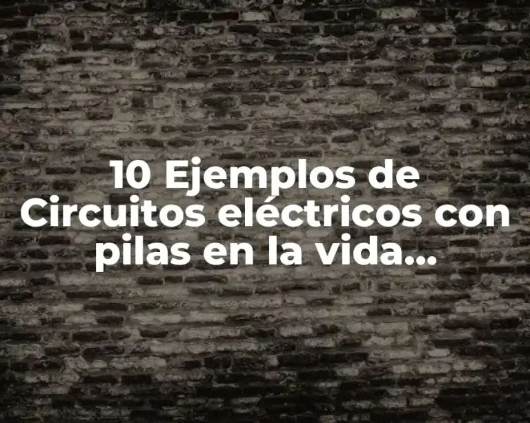 10 Ejemplos de Circuitos eléctricos con pilas en la vida cotidiana