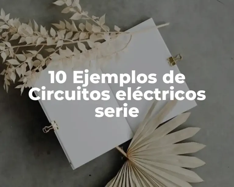 10 Ejemplos de Circuitos eléctricos serie