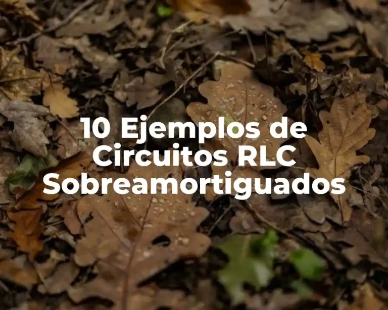 10 Ejemplos de Circuitos RLC Sobreamortiguados