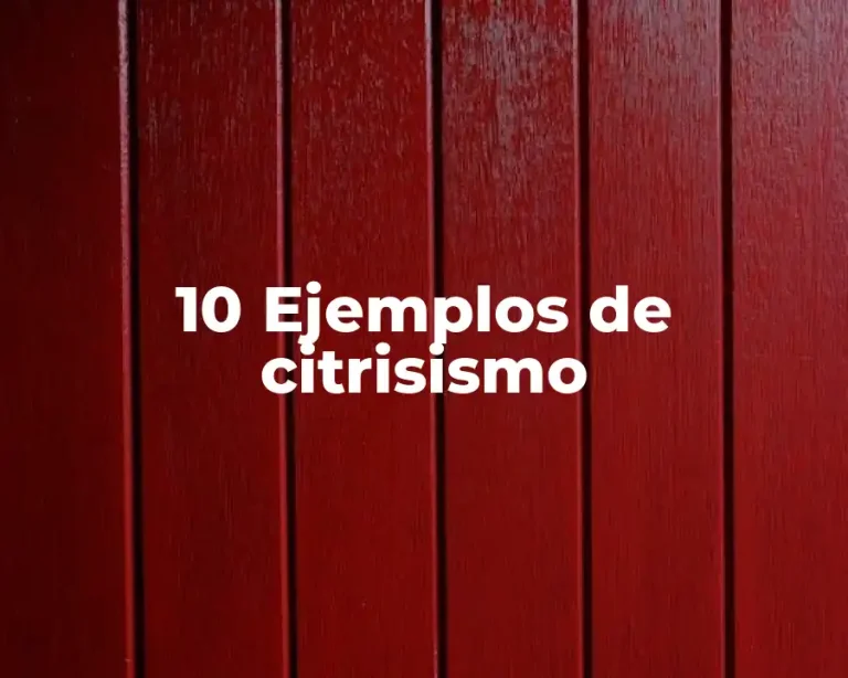 10 Ejemplos de citrisismo