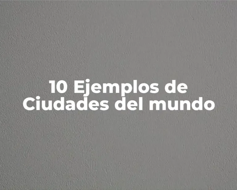 10 Ejemplos de Ciudades del mundo