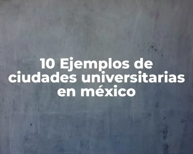 10 Ejemplos de ciudades universitarias en méxico
