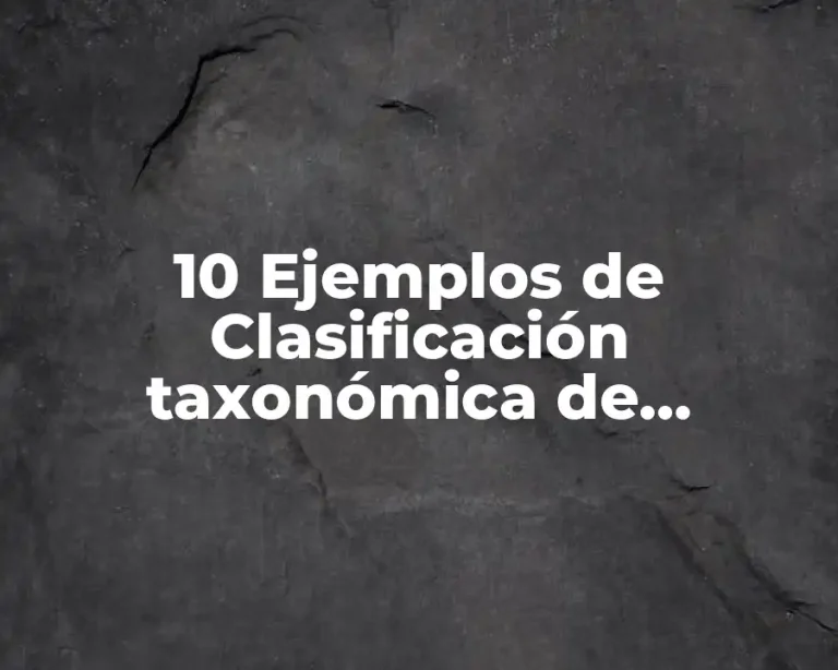 10 Ejemplos de Clasificación taxonómica de animales y plantas