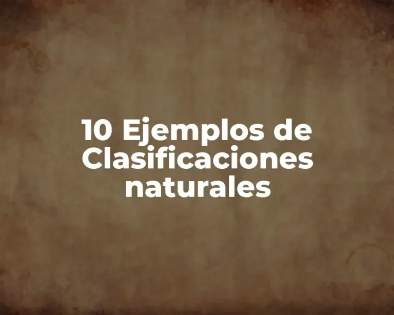10 Ejemplos de Clasificaciones naturales