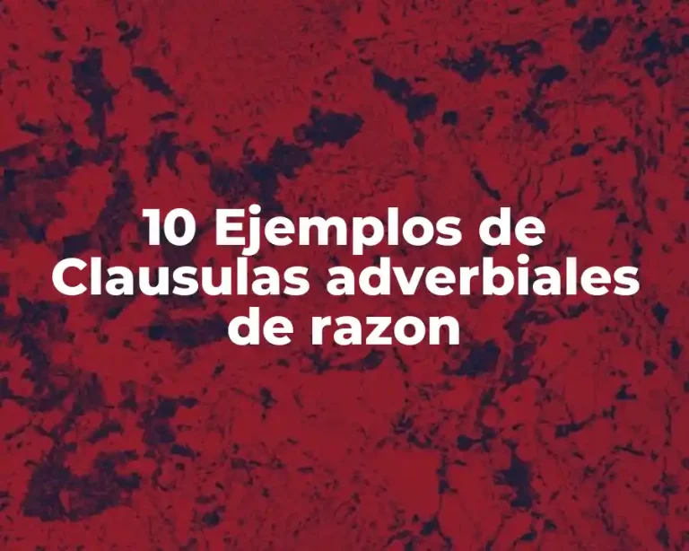 10 Ejemplos de Clausulas adverbiales de razon