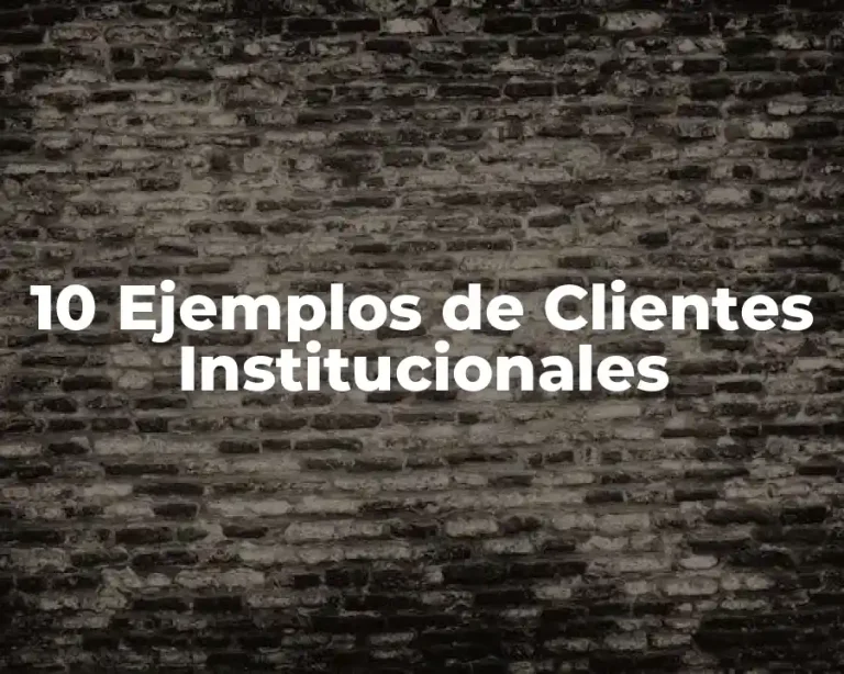 10 Ejemplos de Clientes Institucionales