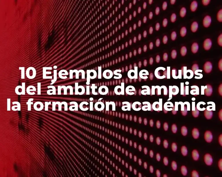 10 Ejemplos de Clubs del ámbito de ampliar la formación académica