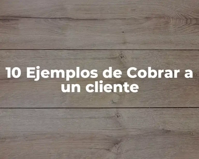 10 Ejemplos de Cobrar a un cliente