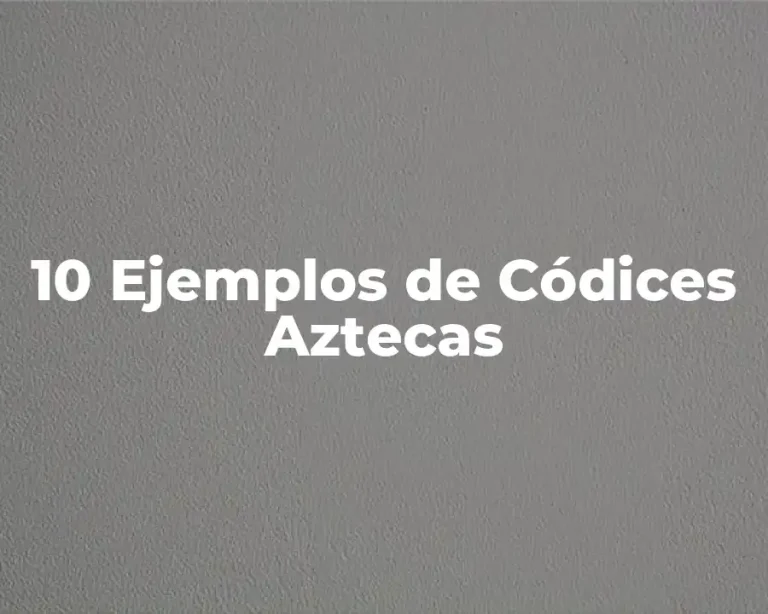 10 Ejemplos de Códices Aztecas