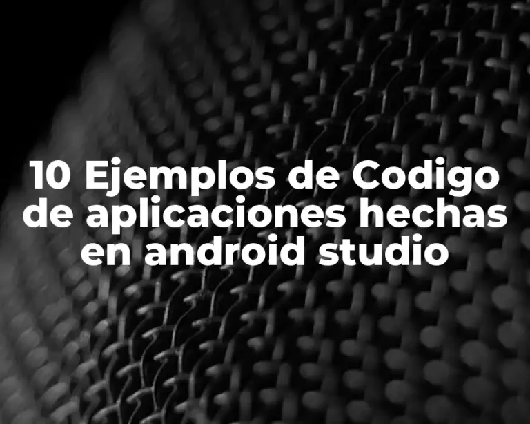 10 Ejemplos de Codigo de aplicaciones hechas en android studio