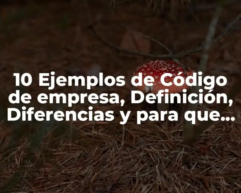 10 Ejemplos de Código de empresa, Definición, Diferencias y para que sirve