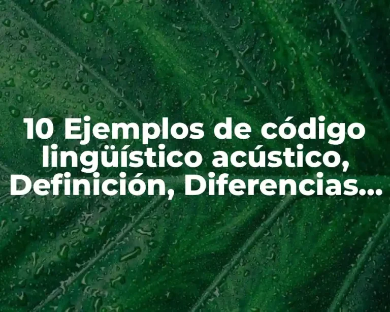 10 Ejemplos de código lingüístico acústico, Definición, Diferencias y para que sirve