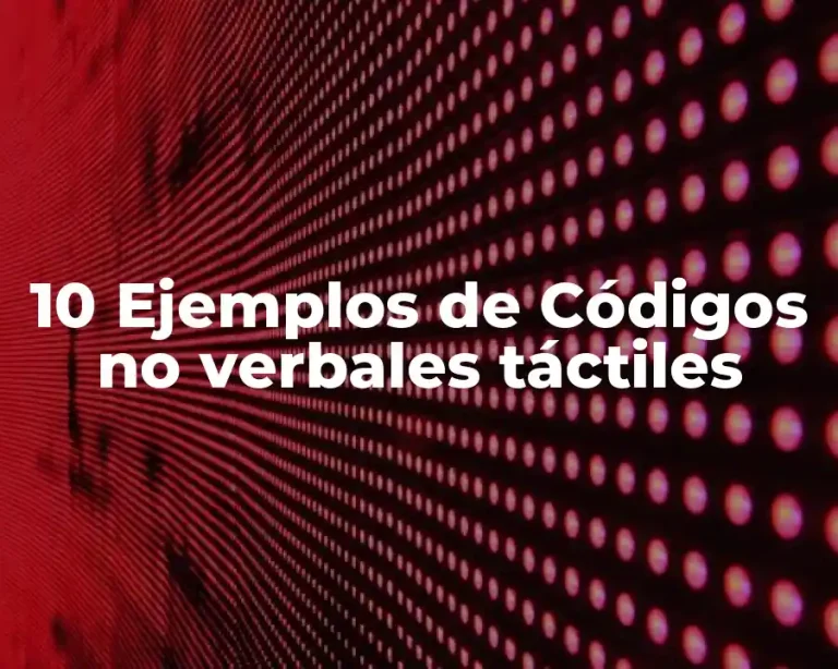 10 Ejemplos de Códigos no verbales táctiles