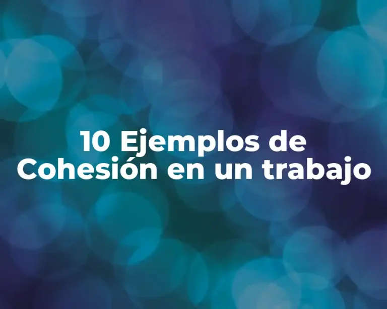 10 Ejemplos de Cohesión en un trabajo