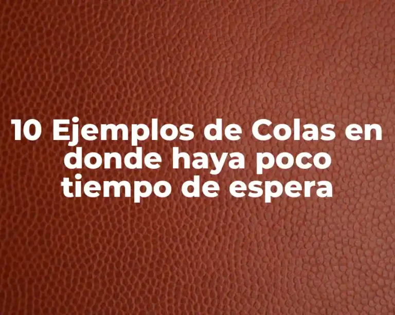 10 Ejemplos de Colas en donde haya poco tiempo de espera