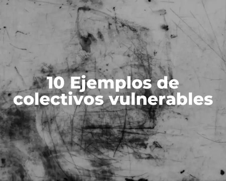 10 Ejemplos de colectivos vulnerables