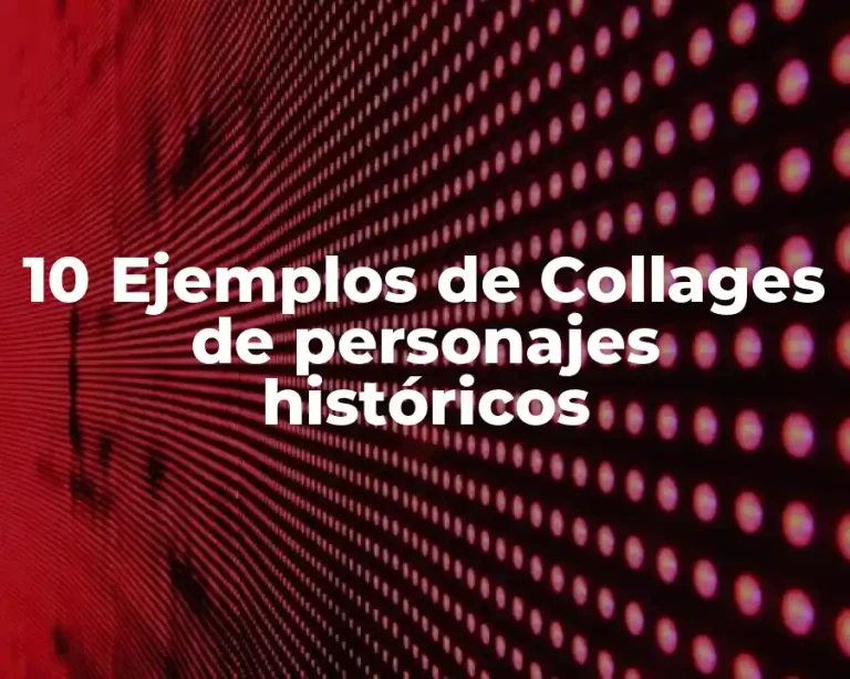 10 Ejemplos de Collages de personajes históricos