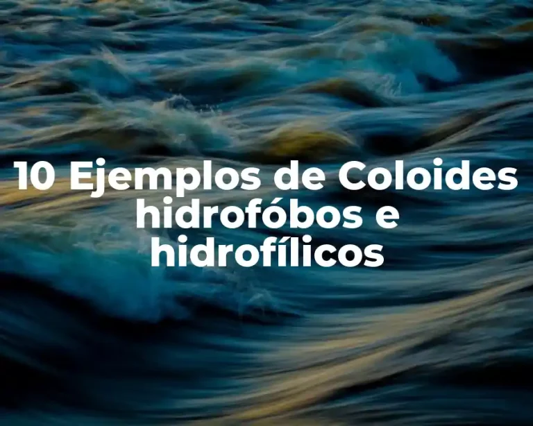 10 Ejemplos de Coloides hidrofóbos e hidrofílicos