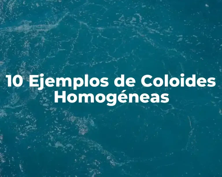 10 Ejemplos de Coloides Homogéneas