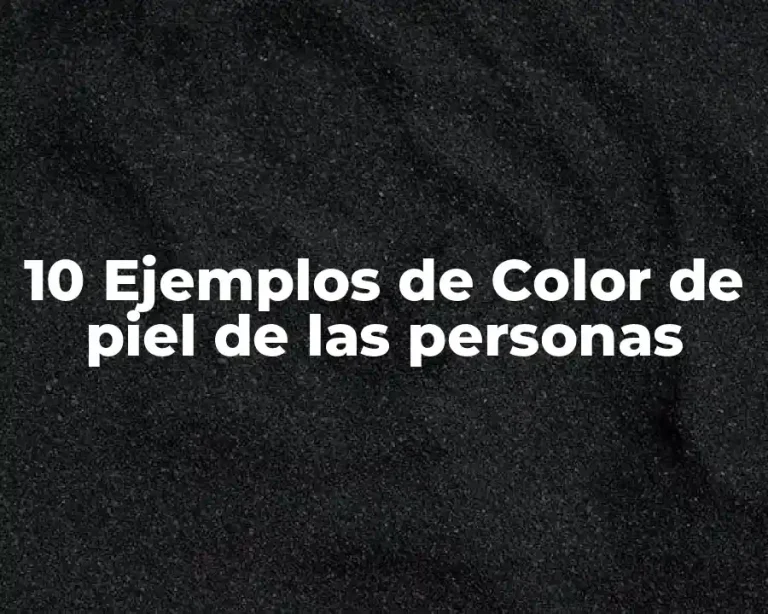10 Ejemplos de Color de piel de las personas