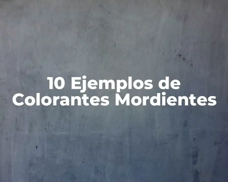 10 Ejemplos de Colorantes Mordientes