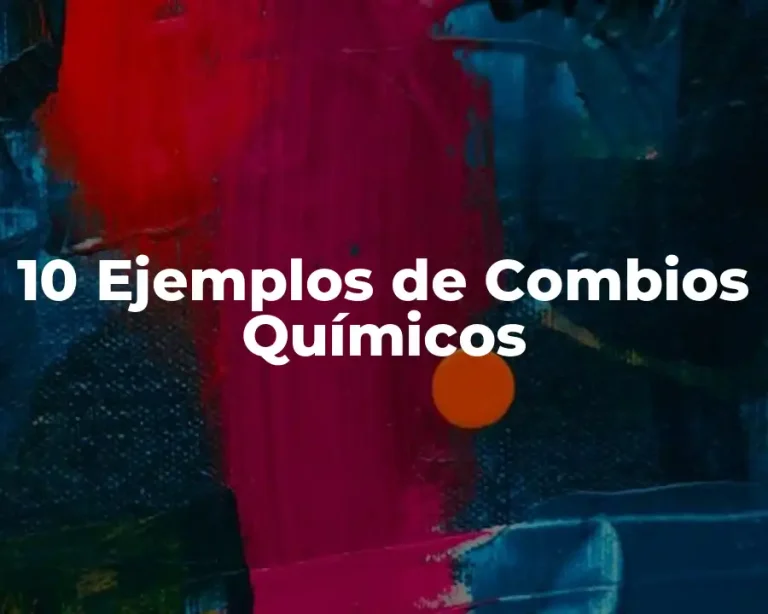 10 Ejemplos de Combios Químicos