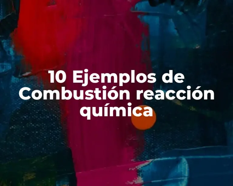 10 Ejemplos de Combustión reacción química