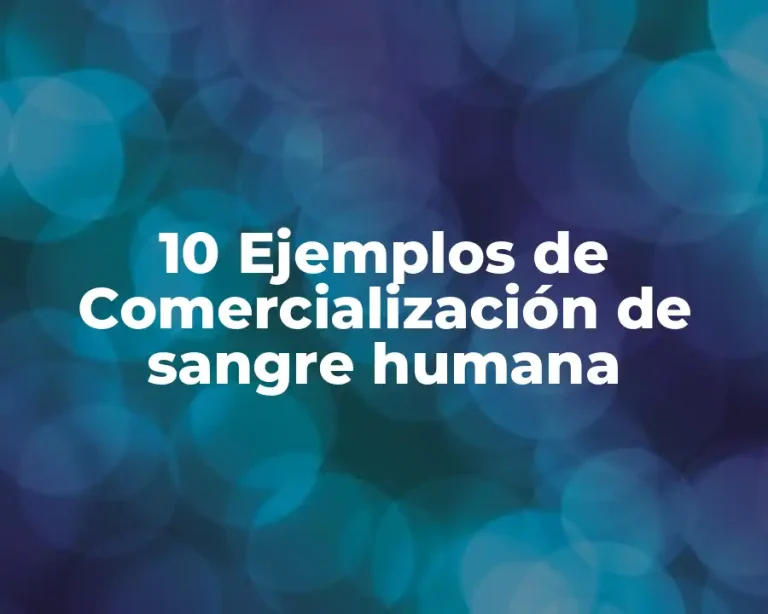 10 Ejemplos de Comercialización de sangre humana