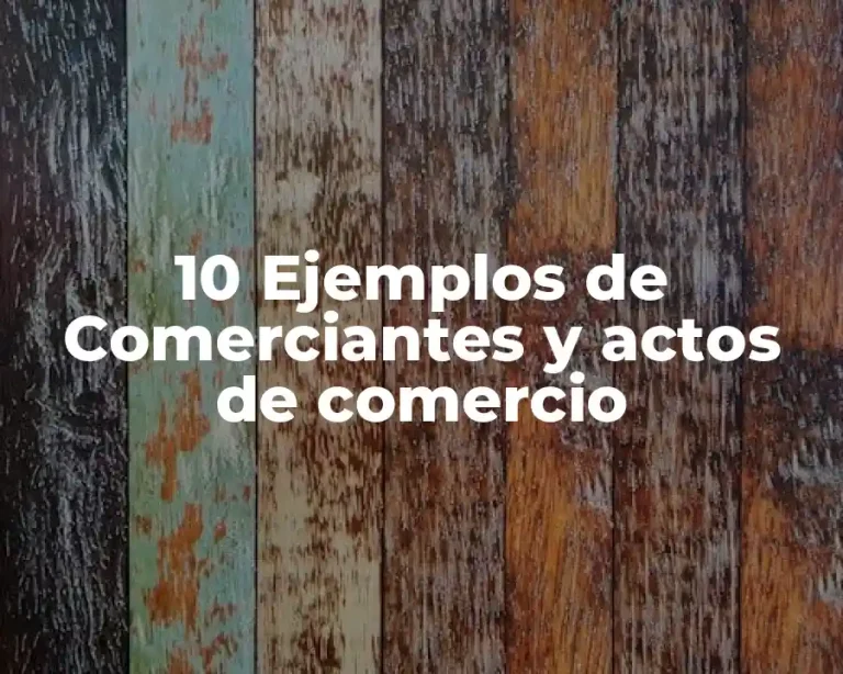 10 Ejemplos de Comerciantes y actos de comercio