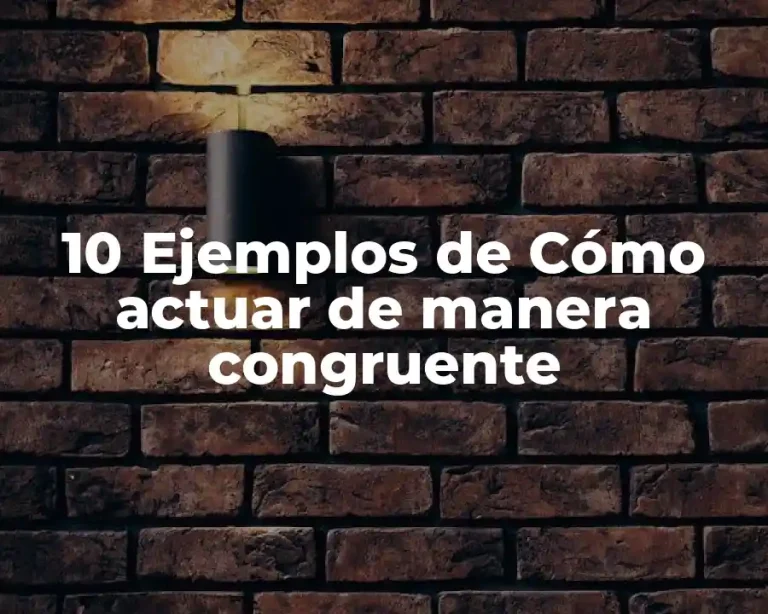 10 Ejemplos de Cómo actuar de manera congruente