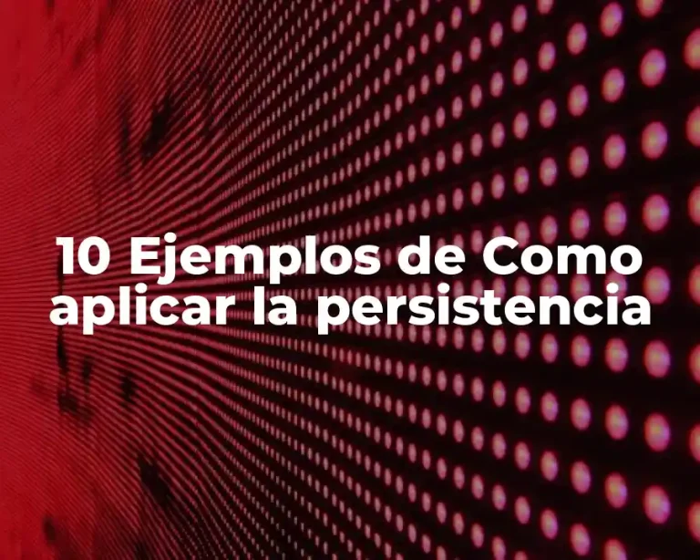 10 Ejemplos de Como aplicar la persistencia