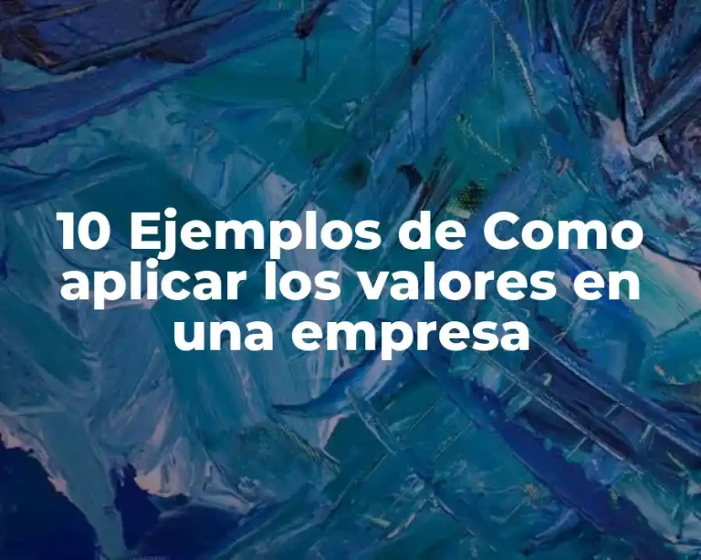 10 Ejemplos de Como aplicar los valores en una empresa