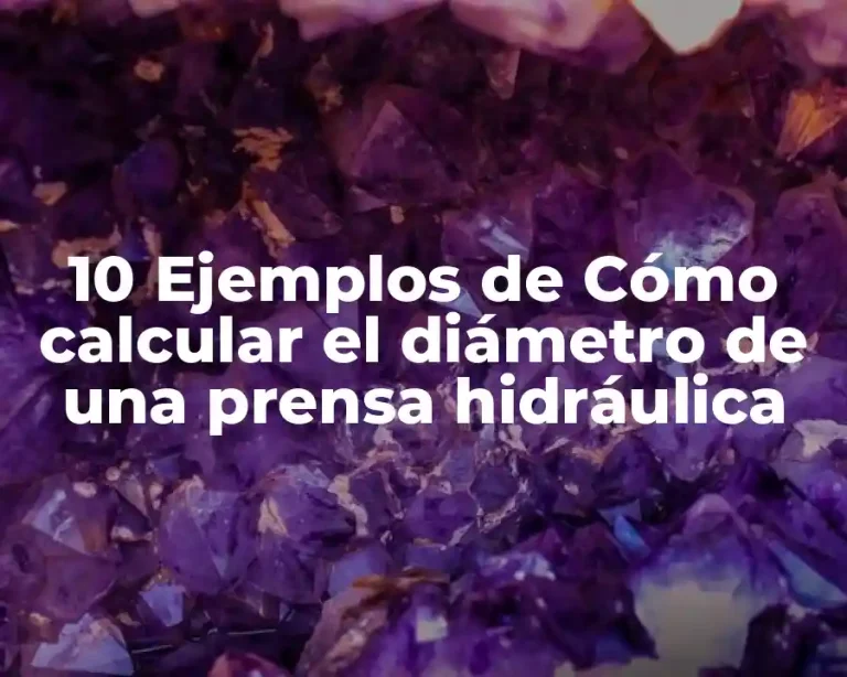 10 Ejemplos de Cómo calcular el diámetro de una prensa hidráulica