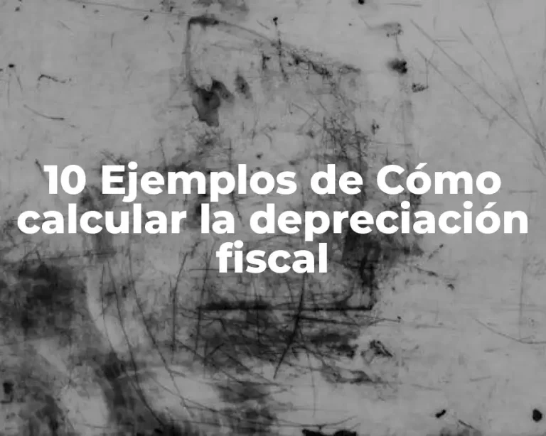 10 Ejemplos de Cómo calcular la depreciación fiscal
