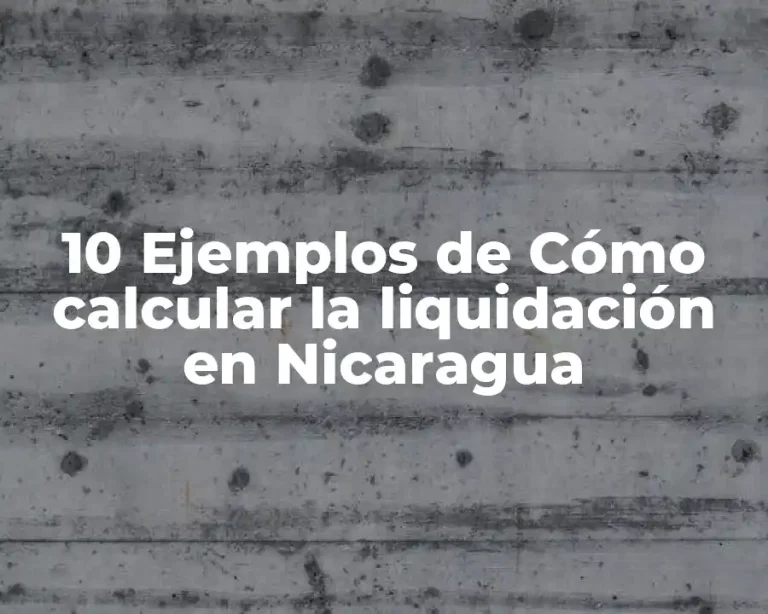 10 Ejemplos de Cómo calcular la liquidación en Nicaragua