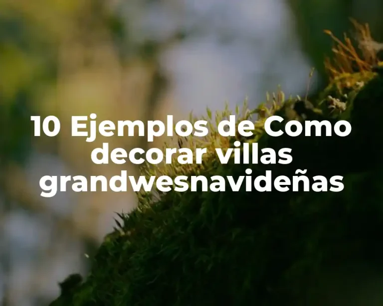 10 Ejemplos de Como decorar villas grandwesnavideñas