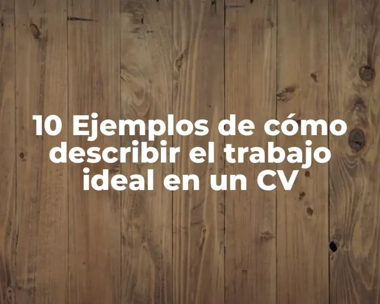 10 Ejemplos de cómo describir el trabajo ideal en un CV