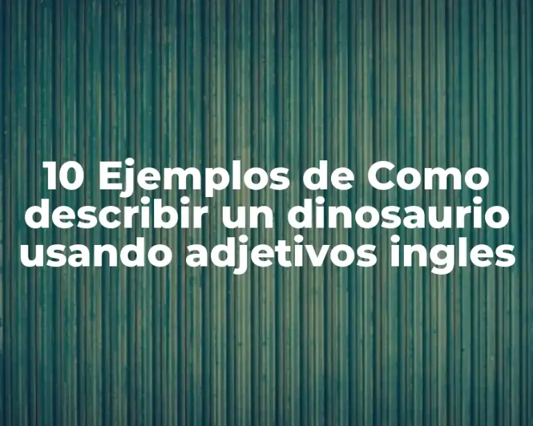 10 Ejemplos de Como describir un dinosaurio usando adjetivos ingles