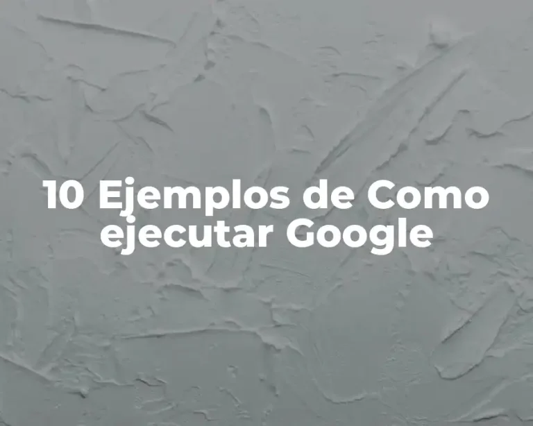 10 Ejemplos de Como ejecutar Google