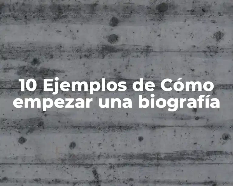 10 Ejemplos de Cómo empezar una biografía
