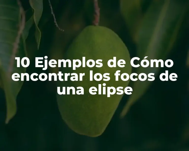 10 Ejemplos de Cómo encontrar los focos de una elipse