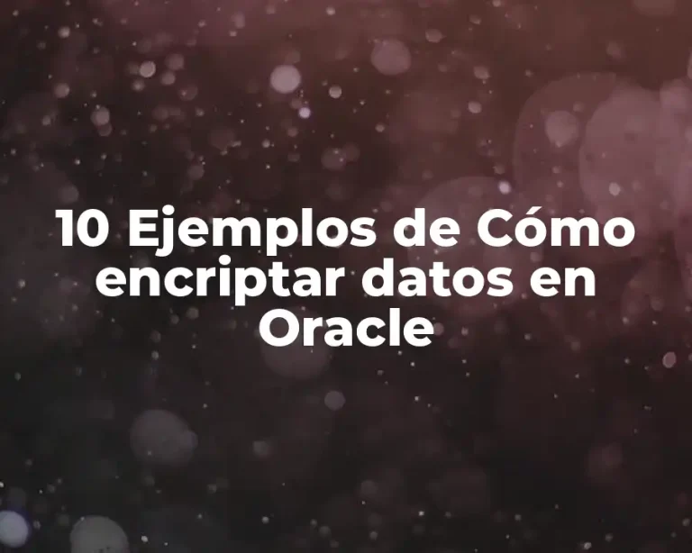 10 Ejemplos de Cómo encriptar datos en Oracle