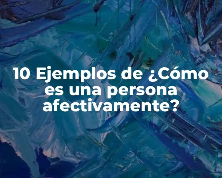 10 Ejemplos de ¿Cómo es una persona afectivamente?