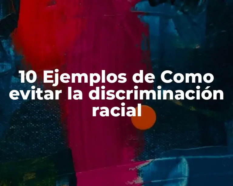 10 Ejemplos de Como evitar la discriminación racial