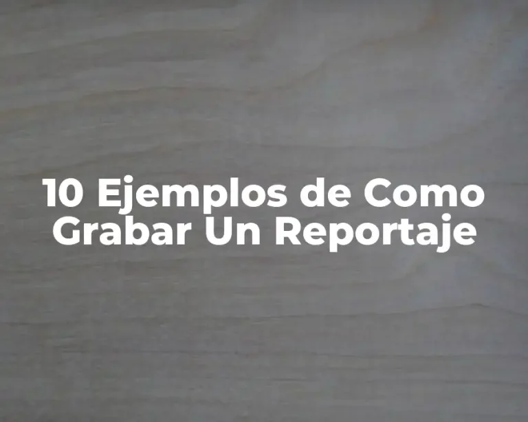10 Ejemplos de Como Grabar Un Reportaje