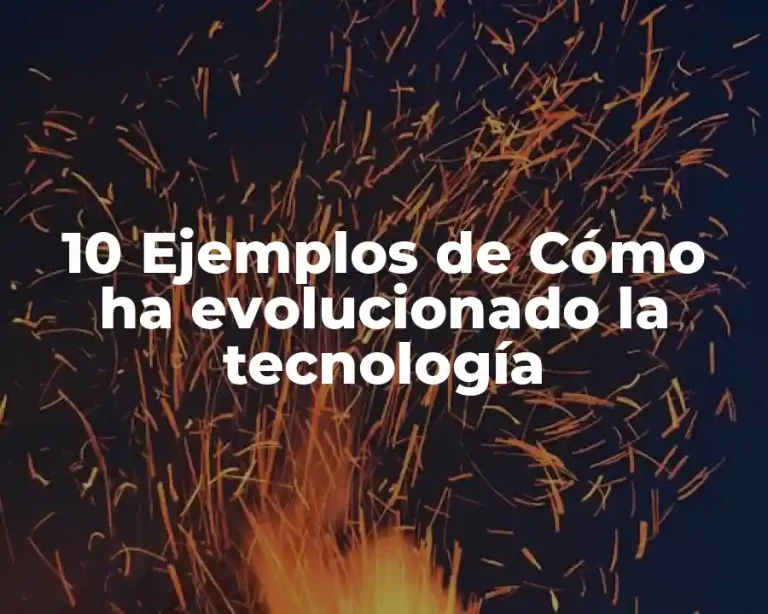10 Ejemplos de Cómo ha evolucionado la tecnología
